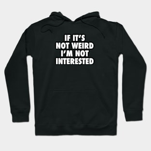 If it's not weird i'm not interested Hoodie